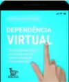 Dependência Virtual: 100 Perguntas sobre Como Lidar com a Conectividade de Forma Saudável.