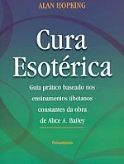 Cura esotérica: guia prático baseado nos ensinamentos tibetanos constantes da obra de Alice A. Bailey