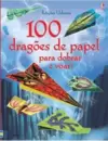 100 Dragões de Papel para Dobrar e Voar!