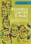 REMANDO CONTRA A MARE - OS CONSTRUTORES DA DEMOCRACIA BRASILEIRA