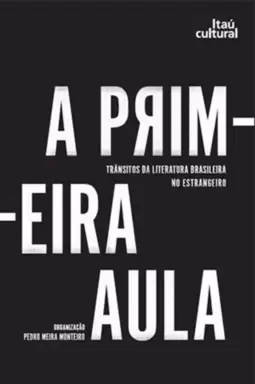 Primeira Aula, a - Transitos da Literatura Brasileira no Estrangeiro