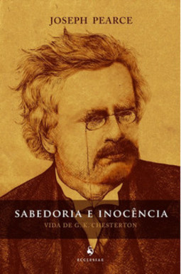 Sabedoria e inocência: vida de G. K. Chesterton