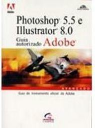Photoshop 5.5 e Illustrator 8.0: Guia Autorizado Adobe / Adobe Press