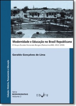 Modernidade e Educação no Brasil Republicano: O Grupo Escolar Honorato Borges (patrocínio, Minas Gerais, 1912-1930)