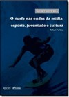 Surfe Nas Ondas Da Midia, O: Esporte, Juventude E Cultura