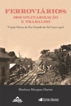 Ferroviários: Disciplinarização e Trabalho (Estudos Históricos Latino-Americanos)