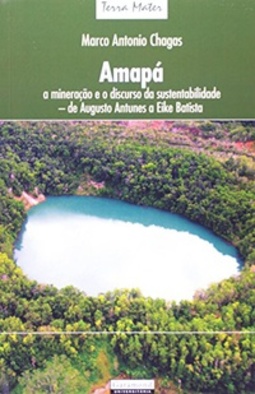 Amapá. A Mineração e o Discurso da Sustentabilidade. De Augusto Antunes e Eike Batista