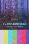 TV Digital no Brasil: Tecnologia Versus Política