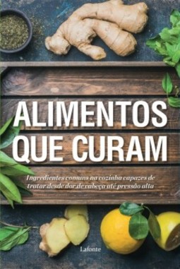 Alimentos que curam: ingredientes comuns na cozinha capazes de tratar desde dor de cabeça até pressão alta