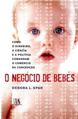 O negócio de bebés: como o dinheiro, a ciência e a política comandam o comércio da concepção