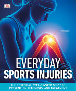 Everyday Sports Injuries: The Essential Step-by-Step Guide to Prevention, Diagnosis, and Treatment