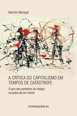 A critica do capitalismo em tempos de catastrofe - O giro dos ponteiros do relogio no pulso de um morto