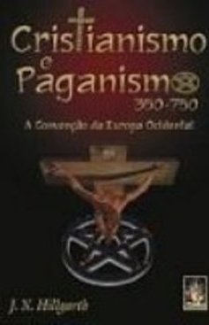 Cristianismo e Paganismo 350-750: a Conversão da Europa Ocidental