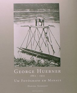 George Huebner 1862-1935: um Fotógrafo em Manaus