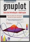 Gnuplot: Guia De Introducao E Aplicacao - Como Criar Graficos 2D E 3D Interativos Com Base Em Funcoes Matematicas