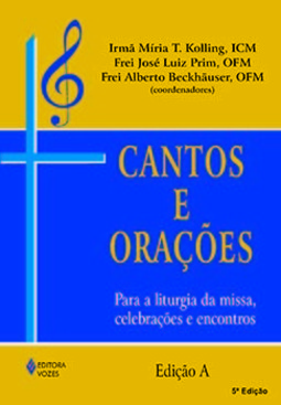 Cantos e orações: edição A - Para a liturgia da missa, celebrações e encontros