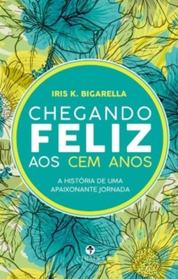 Chegando feliz aos cem anos: história de uma apaixonante jornada
