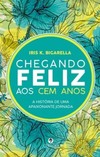 Chegando feliz aos cem anos: história de uma apaixonante jornada