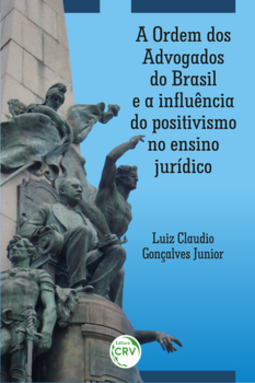 A Ordem dos Advogados do Brasil e a influência do positivismo no ensino jurídico