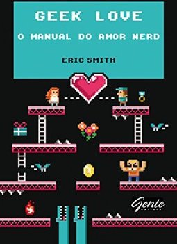 GEEK LOVE - O MANUAL DO AMOR NERD