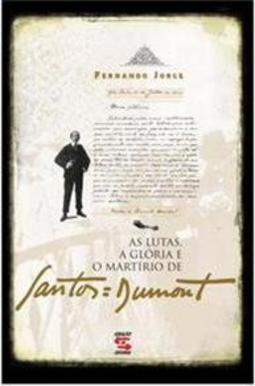 As Lutas, a Glória e o Martírio de Santos Dumont