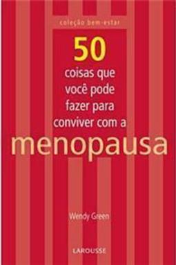 50 Coisas que Você Pode Fazer para Conviver com a Menopausa