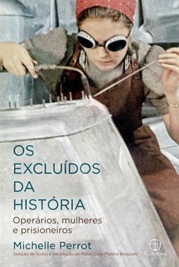 EXCLUIDOS DA HISTORIA, OS: OPERARIOS, MULHERES E PRISIONEIROS