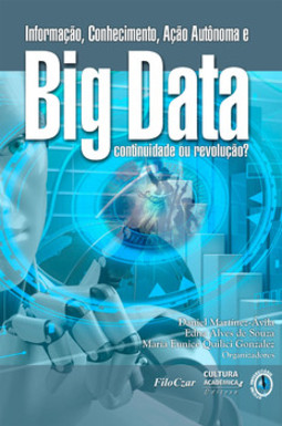 Informação, conhecimento, ação autônoma e big data: continuidade ou revolução?