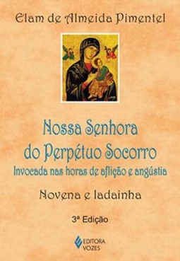 Nossa Senhora do Perpétuo Socorro: invocada nas horas de aflição e angústia - Novena e ladainha