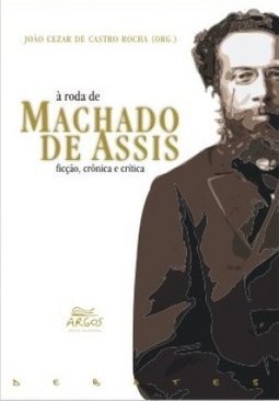 À Roda de Machado de Assis: Ficção, Crônica e Crítica