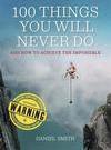 100 THINGS YOU WILL NEVER DO: HOW TO ACH...IMPOSSIBLE