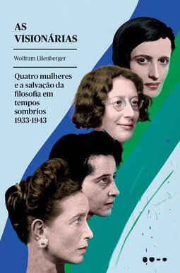 As visionárias: quatro mulheres e a salvação da filosofia em tempos sombrios