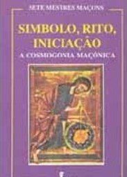 Símbolo, Rito, Iniciação: a Cosmogonia Maçônica