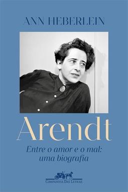 ARENDT: ENTRE O AMOR E O MAL - UMA...