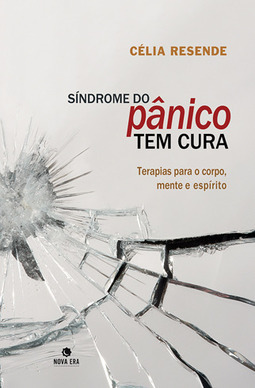 Síndrome do pânico tem cura: Terapias para o corpo, mente e espírito