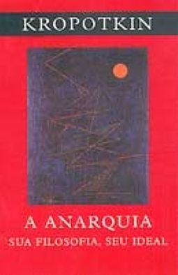 ANARQUIA, A - SUA FILOSOFIA, SEU IDEAL