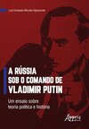 A Rússia sob o comando de Vladimir Putin: um ensaio sobre teoria política e história