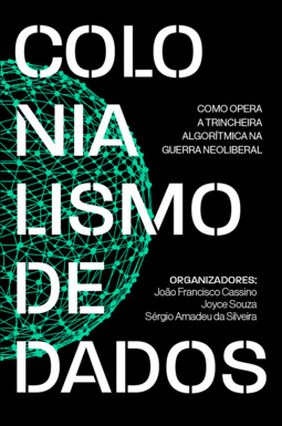 Colonialismo de dados: como opera a trincheira algorítmica na guerra neoliberal