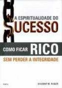 A Espiritualidade do Sucesso: Como Ficar Rico sem Perder Integridade
