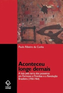 Aconteceu longe demais: a luta pela terra dos posseiros em formoso e trombas e a revolução brasileira (1950-1964)