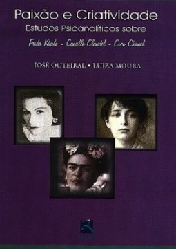 Paixão e criatividade: estudos psicanalíticos sobre Frida Kahlo, Camille Claudel e Coco Chanel