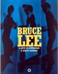 Bruce Lee: A Arte de Expressar o Corpo Humano