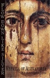 Flow Down Like Silver: Hypatia of Alexandria (English Edition)