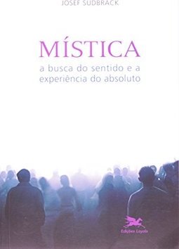 A Mística: Busca do Sentido e a Experiência do Absoluto