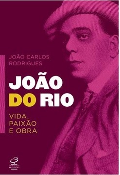 João do Rio: vida, paixão e obra