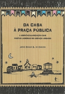 DA CASA À PRAÇA PÚBLICA - A ESPETACULARIZAÇÃO DAS FESTAS JUNINAS