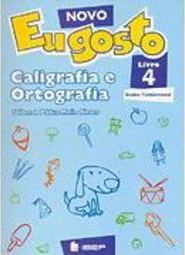 Novo Eu Gosto: Caligrafia e Ortografia: Livro 4 - Ens. Fundam.