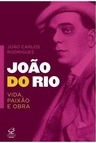 João do Rio: vida, paixão e obra