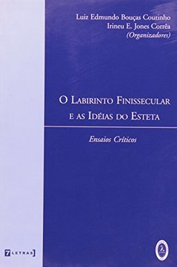 O Labirinto Finissecular e as Idéias do Esteta: Ensaios críticos