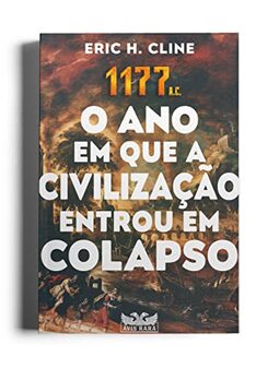 1177 A.C. - O ano em que a civilização entrou em colapso: O ano em que a civilização entrou em colapso